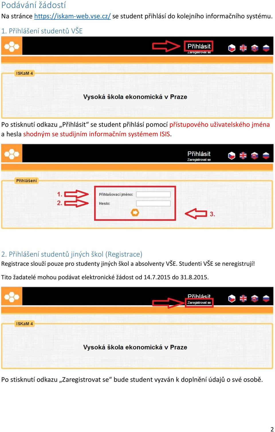 informačním systémem ISIS. 2. Přihlášení studentů jiných škol (Registrace) Registrace slouží pouze pro studenty jiných škol a absolventy VŠE.