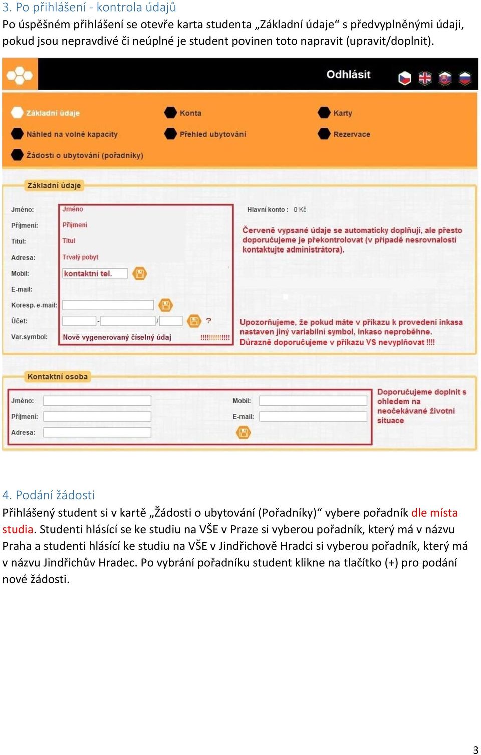 Podání žádosti Přihlášený student si v kartě Žádosti o ubytování (Pořadníky) vybere pořadník dle místa studia.