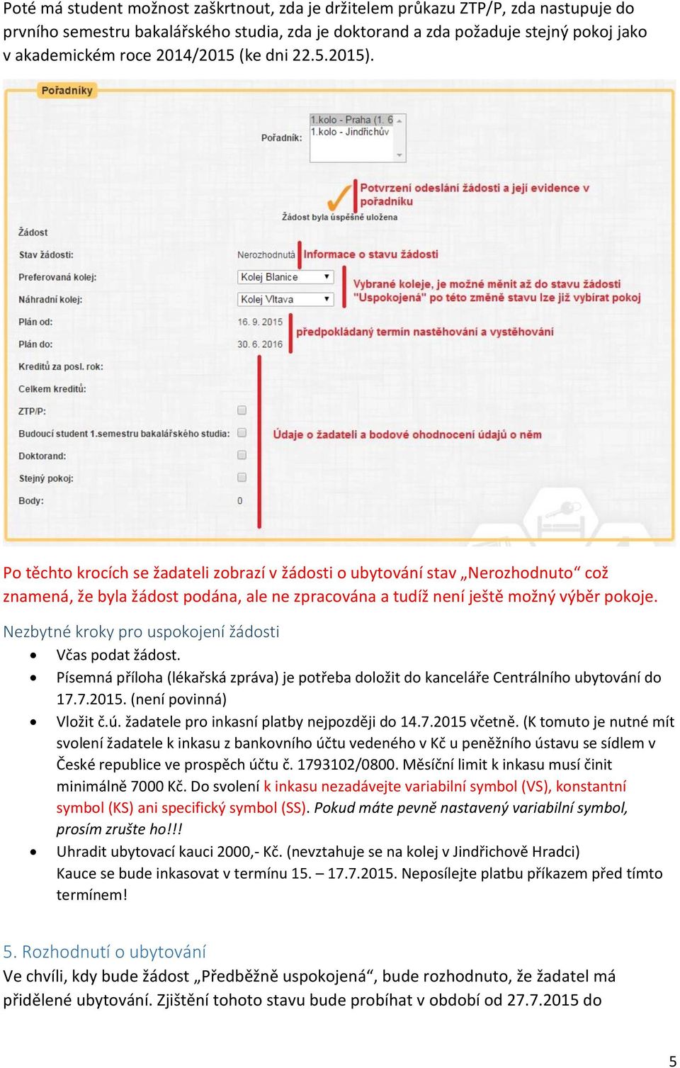 Nezbytné kroky pro uspokojení žádosti Včas podat žádost. Písemná příloha (lékařská zpráva) je potřeba doložit do kanceláře Centrálního ubytování do 17.7.2015. (není povinná) Vložit č.ú.