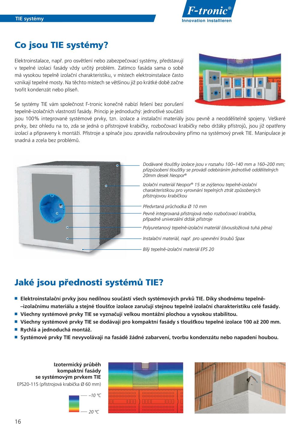 Na těchto místech se většinou již po krátké době začne tvořit kondenzát nebo plíseň. Se systémy TIE vám společnost F-tronic konečně nabízí řešení bez porušení tepelně-izolačních vlastností fasády.