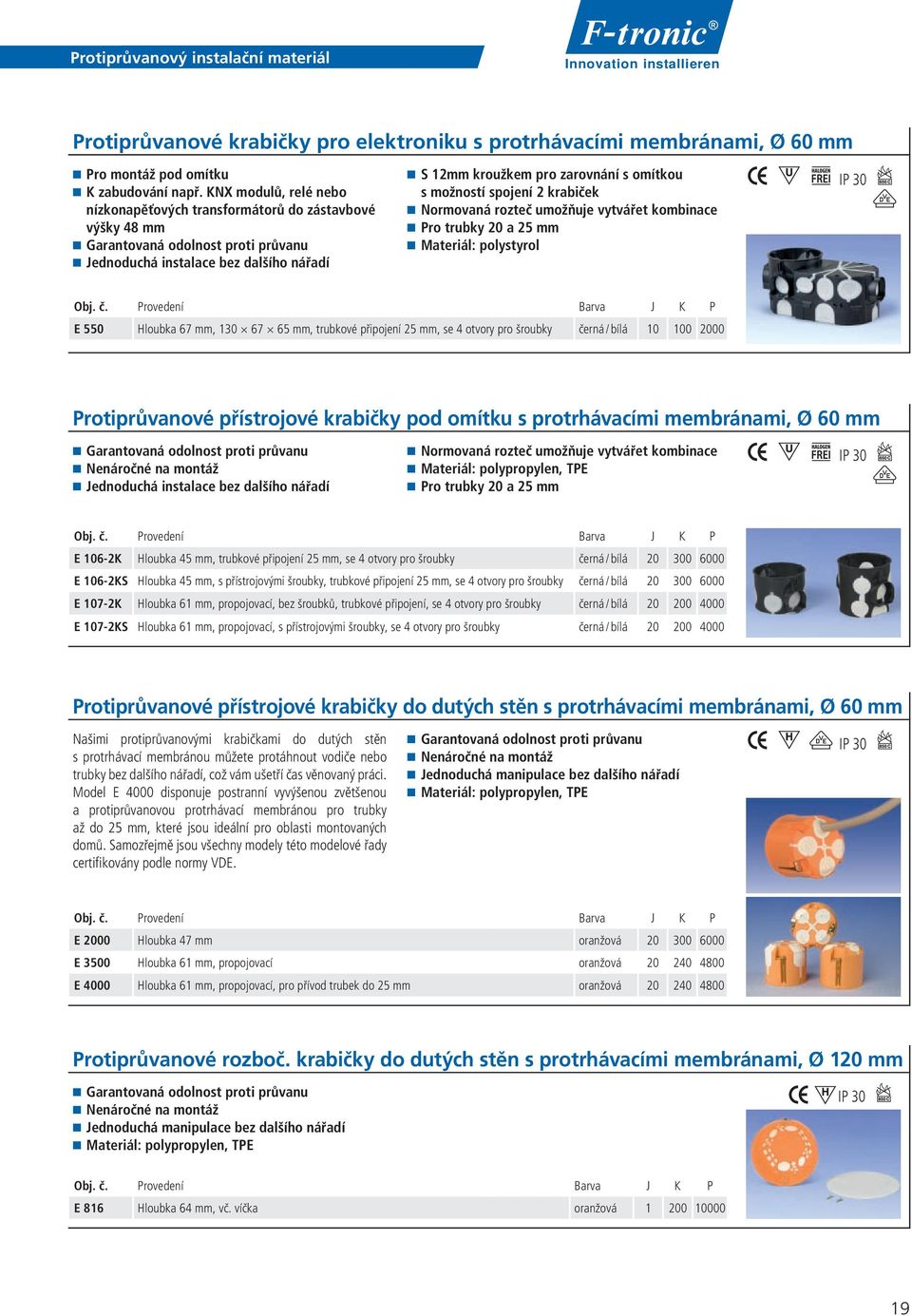 možností spojení 2 krabiček Normovaná rozteč umožňuje vytvářet kombinace Pro trubky 20 a 25 mm Materiál: polystyrol E 550 Hloubka 67 mm, 130 67 65 mm, trubkové připojení 25 mm, se 4 otvory pro