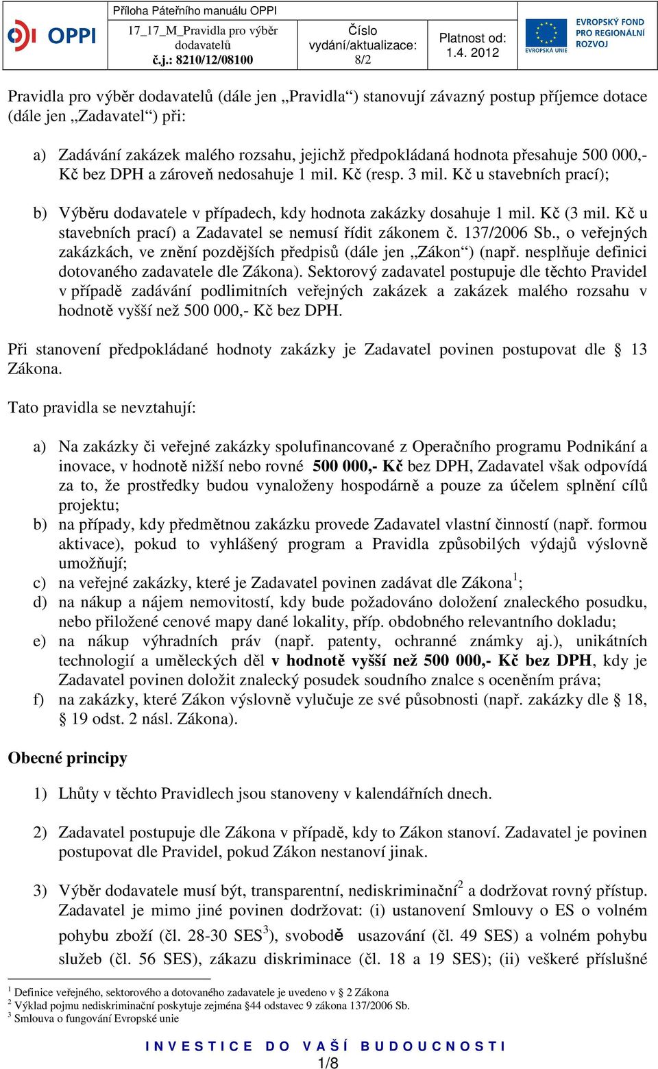 Kč u stavebních prací) a Zadavatel se nemusí řídit zákonem č. 137/2006 Sb., o veřejných zakázkách, ve znění pozdějších předpisů (dále jen Zákon ) (např.