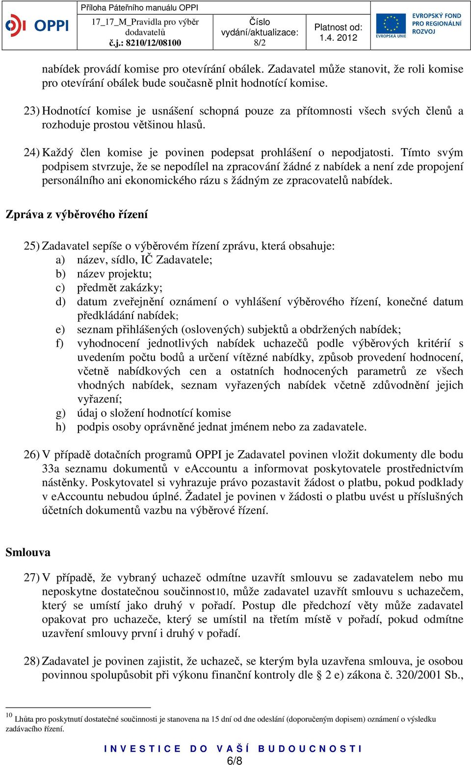 Tímto svým podpisem stvrzuje, že se nepodílel na zpracování žádné z nabídek a není zde propojení personálního ani ekonomického rázu s žádným ze zpracovatelů nabídek.