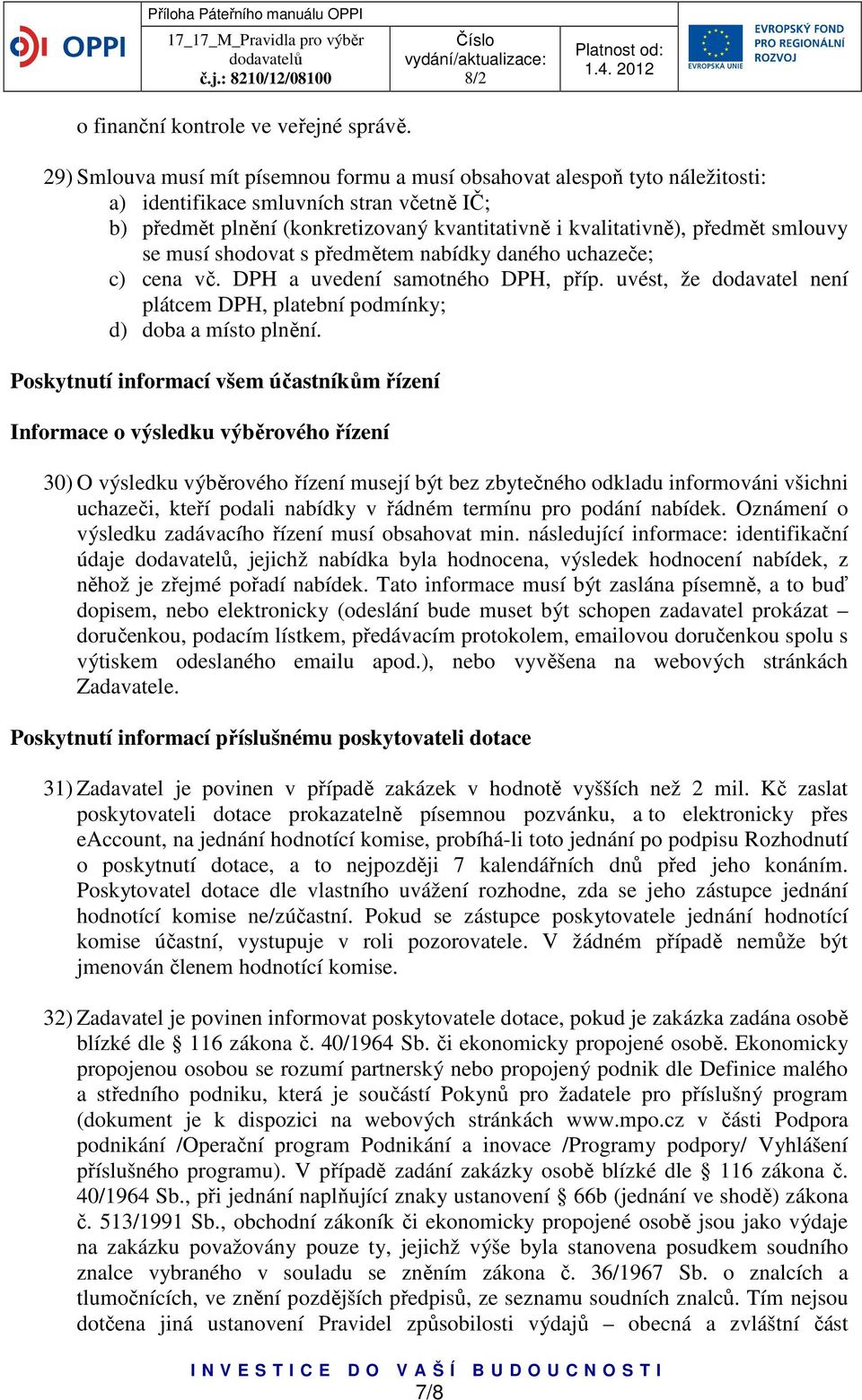 smlouvy se musí shodovat s předmětem nabídky daného uchazeče; c) cena vč. DPH a uvedení samotného DPH, příp. uvést, že dodavatel není plátcem DPH, platební podmínky; d) doba a místo plnění.