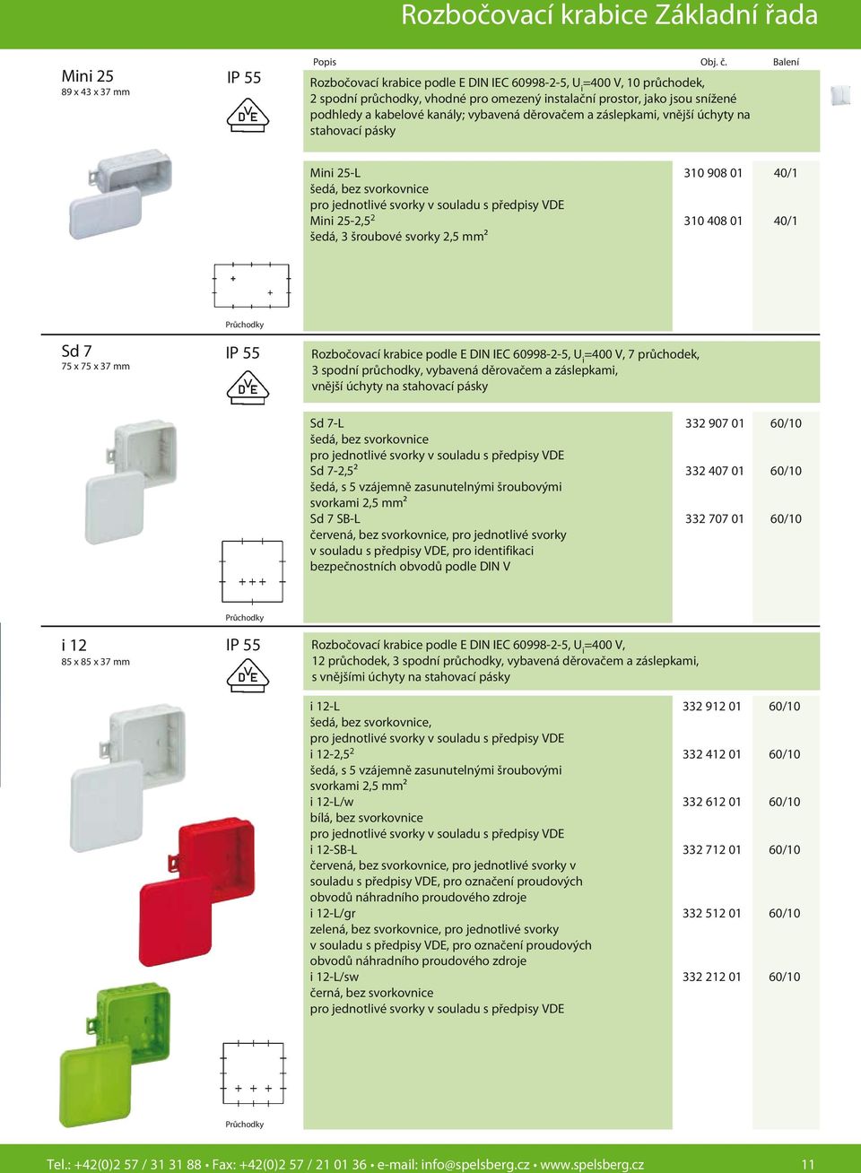 děrovačem a záslepkami, vnější úchyty na stahovací pásky Mini 25-L 310 908 01 40/1 šedá, bez svorkovnice pro jednotlivé svorky v souladu s předpisy VDE Mini 25-2,5 2 310 408 01 40/1 šedá, 3 šroubové