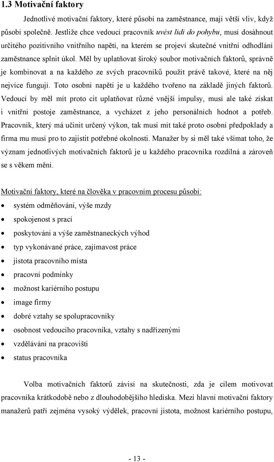 Měl by uplatňovat široký soubor motivačních faktorů, správně je kombinovat a na kaţdého ze svých pracovníků pouţít právě takové, které na něj nejvíce fungují.