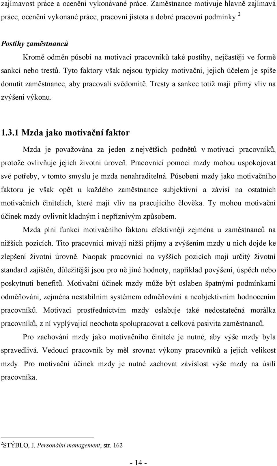 Tyto faktory však nejsou typicky motivační, jejich účelem je spíše donutit zaměstnance, aby pracovali svědomitě. Tresty a sankce totiţ mají přímý vliv na zvýšení výkonu. 1.3.