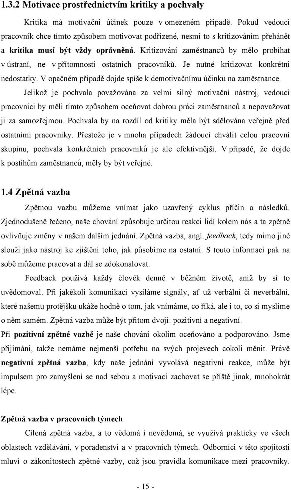 Kritizování zaměstnanců by mělo probíhat v ústraní, ne v přítomnosti ostatních pracovníků. Je nutné kritizovat konkrétní nedostatky.