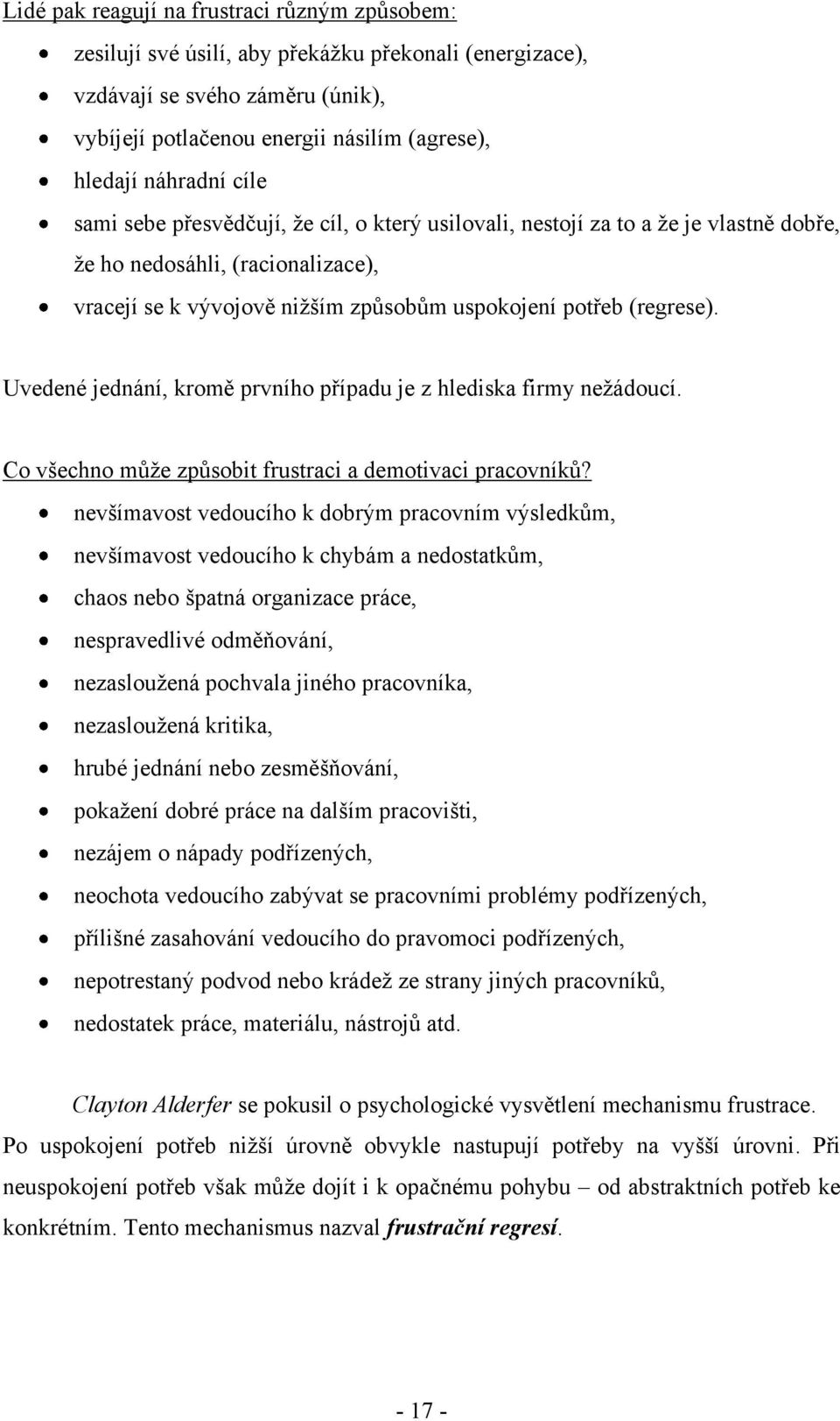 Uvedené jednání, kromě prvního případu je z hlediska firmy neţádoucí. Co všechno můţe způsobit frustraci a demotivaci pracovníků?