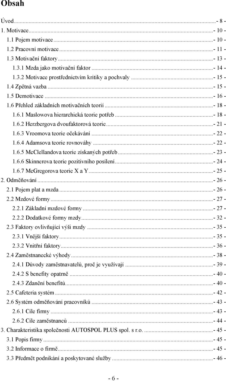 6.3 Vroomova teorie očekávání...- 22-1.6.4 Adamsova teorie rovnováhy...- 22-1.6.5 McClellandova teorie získaných potřeb...- 23-1.6.6 Skinnerova teorie pozitivního posílení...- 24-1.6.7 McGregorova teorie X a Y.