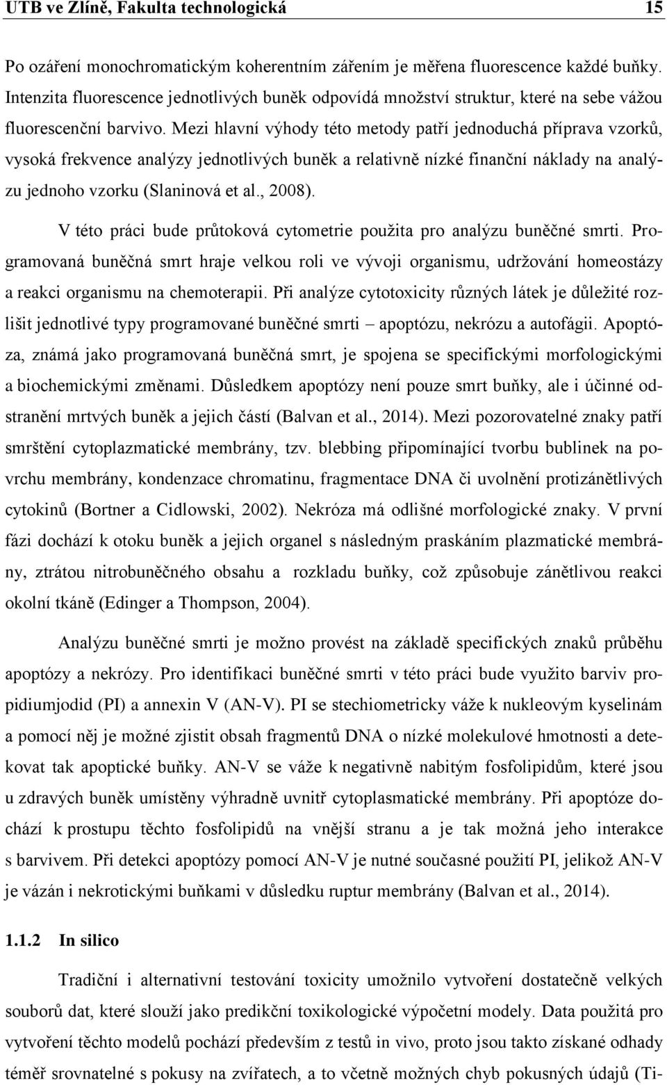 Mezi hlavní výhody této metody patří jednoduchá příprava vzorků, vysoká frekvence analýzy jednotlivých buněk a relativně nízké finanční náklady na analýzu jednoho vzorku (Slaninová et al., 2008).