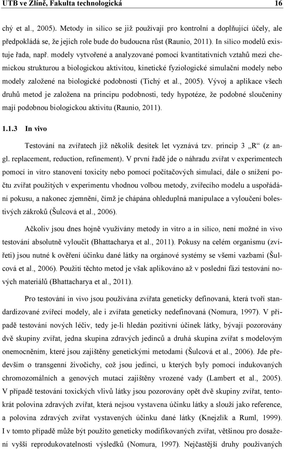 modely vytvořené a analyzované pomocí kvantitativních vztahů mezi chemickou strukturou a biologickou aktivitou, kinetické fyziologické simulační modely nebo modely založené na biologické podobnosti