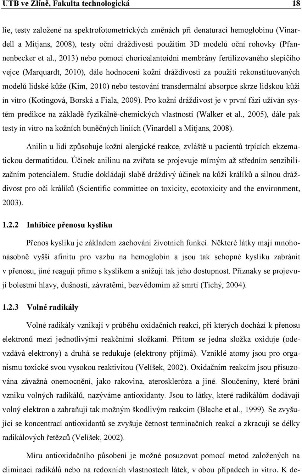 , 2013) nebo pomocí chorioalantoidní membrány fertilizovaného slepičího vejce (Marquardt, 2010), dále hodnocení kožní dráždivosti za použití rekonstituovaných modelů lidské kůže (Kim, 2010) nebo