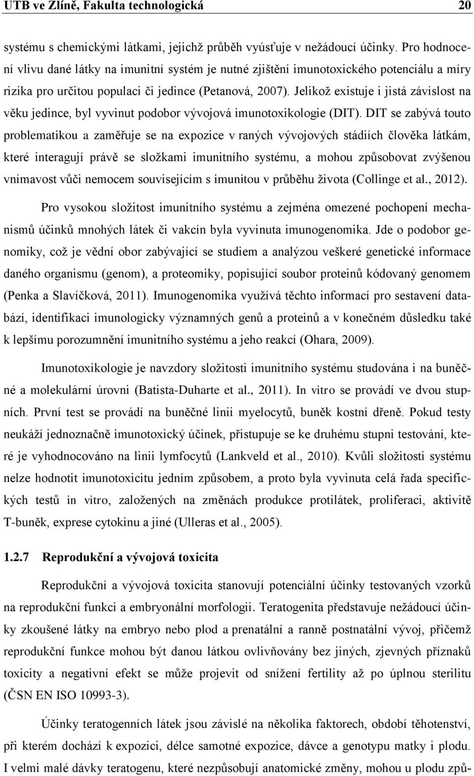 Jelikož existuje i jistá závislost na věku jedince, byl vyvinut podobor vývojová imunotoxikologie (DIT).