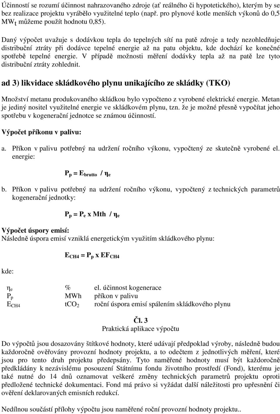 Daný výpočet uvažuje s dodávkou tepla do tepelných sítí na patě zdroje a tedy nezohledňuje distribuční ztráty při dodávce tepelné energie až na patu objektu, kde dochází ke konečné spotřebě tepelné