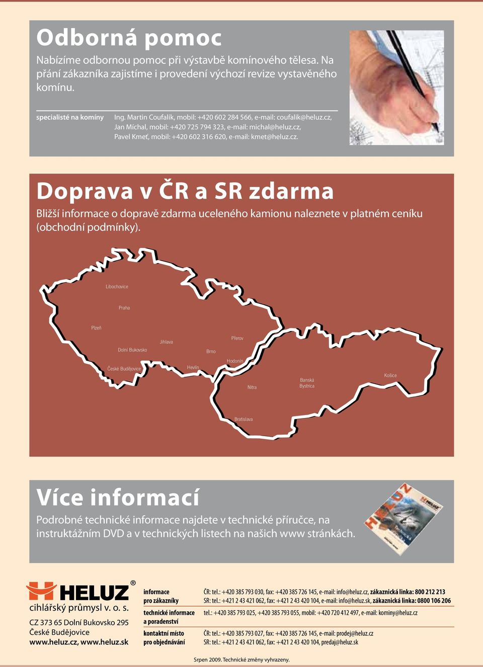 Libochovice Praha Plzeň Dolní Bukovsko Jihlava Brno Přerov České Budějovice Hevlín Hodonín Nitra Banská Bystrica Košice Bratislava Více informací Podrobné technické informace najdete v technické