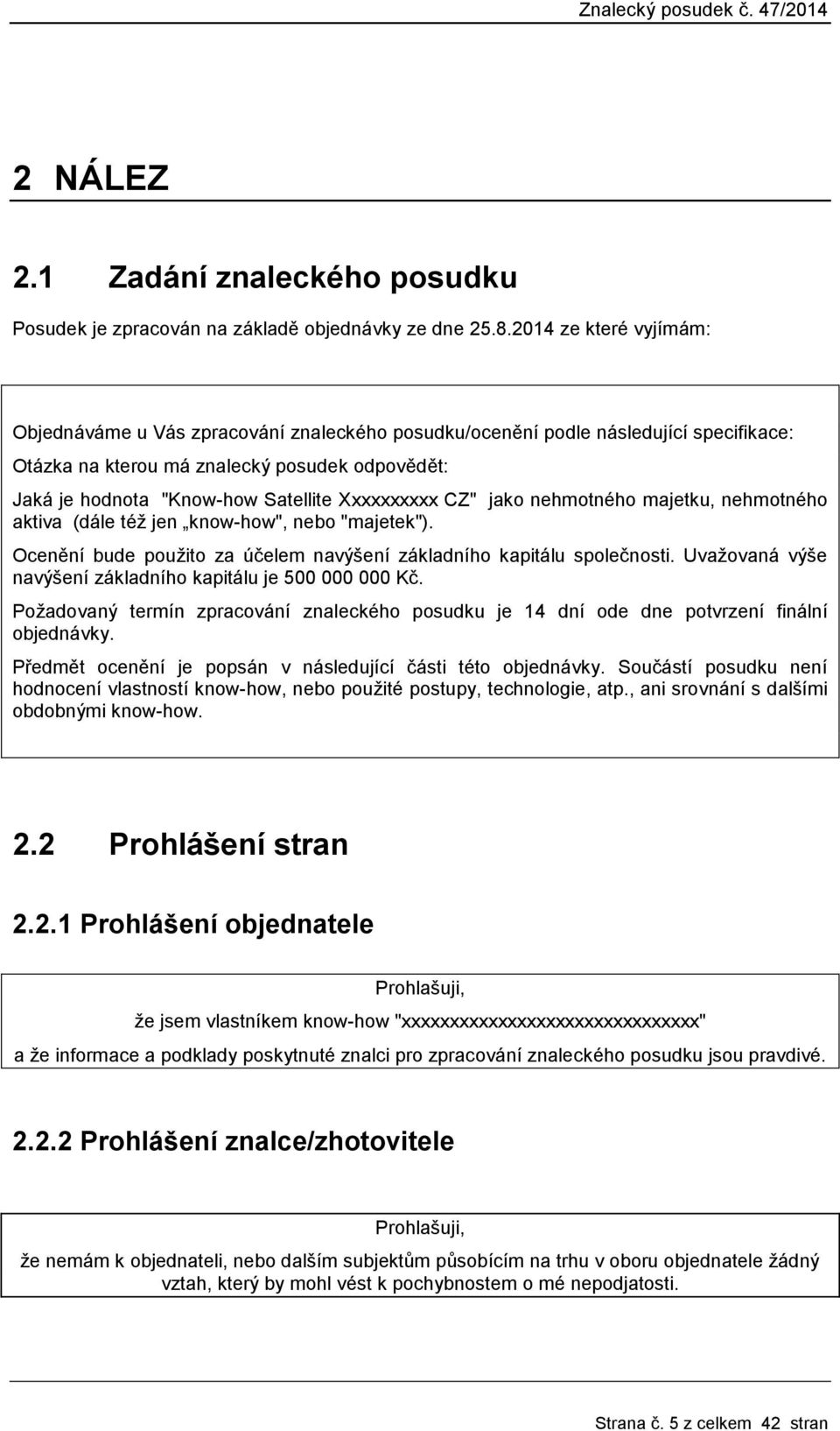 Xxxxxxxxxx CZ" jako nehmotného majetku, nehmotného aktiva (dále též jen know-how", nebo "majetek"). Ocenění bude použito za účelem navýšení základního kapitálu společnosti.