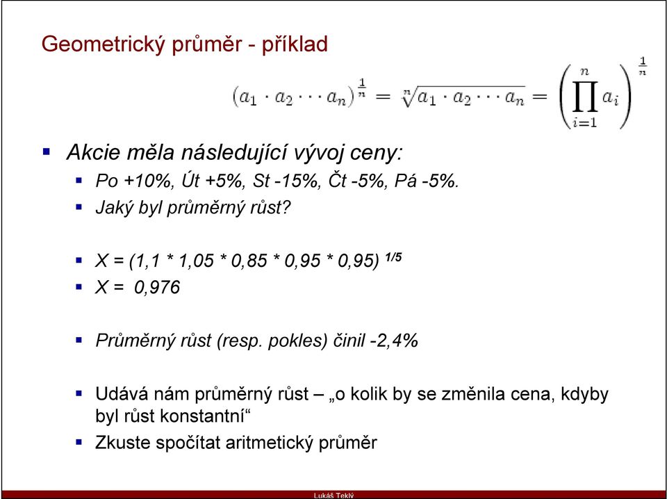 X = (1,1 * 1,05 * 0,85 * 0,95 * 0,95) 1/5 X = 0,976 Průměrný růst (resp.