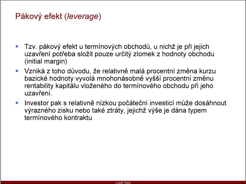 (initial margin) Vzniká z toho důvodu, že relativně malá procentní změna kurzu bazické hodnoty vyvolá mnohonásobně vyšší