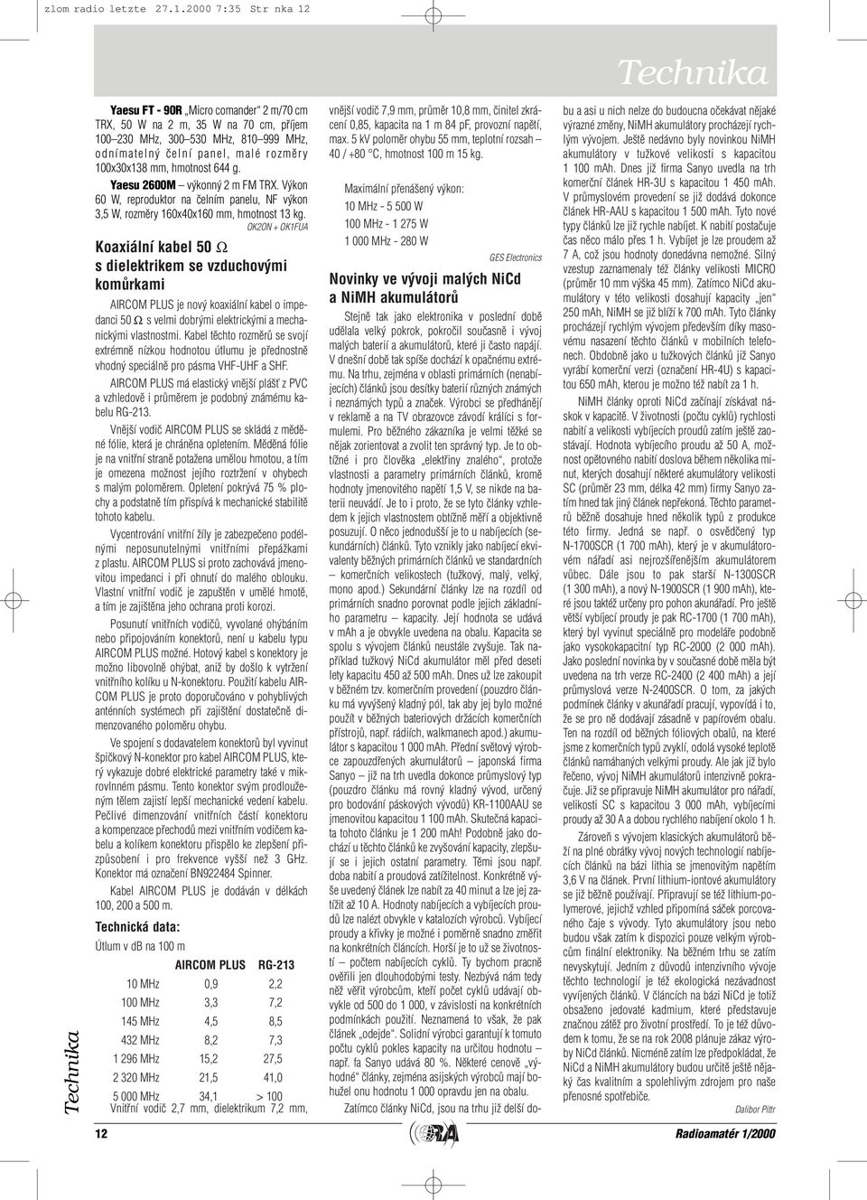 hmotnost 644 g. Yaesu 2600M v konn 2 m FM TRX. V kon 60 W, reproduktor na ãelním panelu, NF v kon 3,5 W, rozmûry 160x40x160 mm, hmotnost 13 kg.