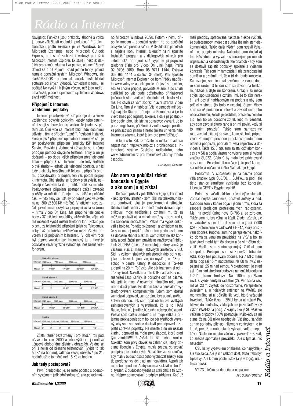 Pro elektronickou po tu (e-mail) je ve Windows buì Microsoft Exchange, nebo Microsoft Outlook Express, umí s ní zacházet i webov prohlíïeã Microsoft Internet Explorer.