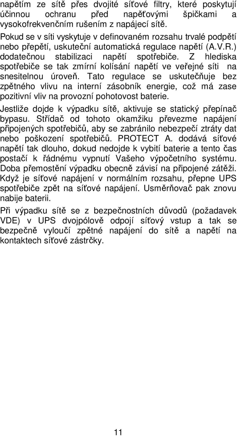 Z hlediska spotřebiče se tak zmírní kolísání napětí ve veřejné síti na snesitelnou úroveň.