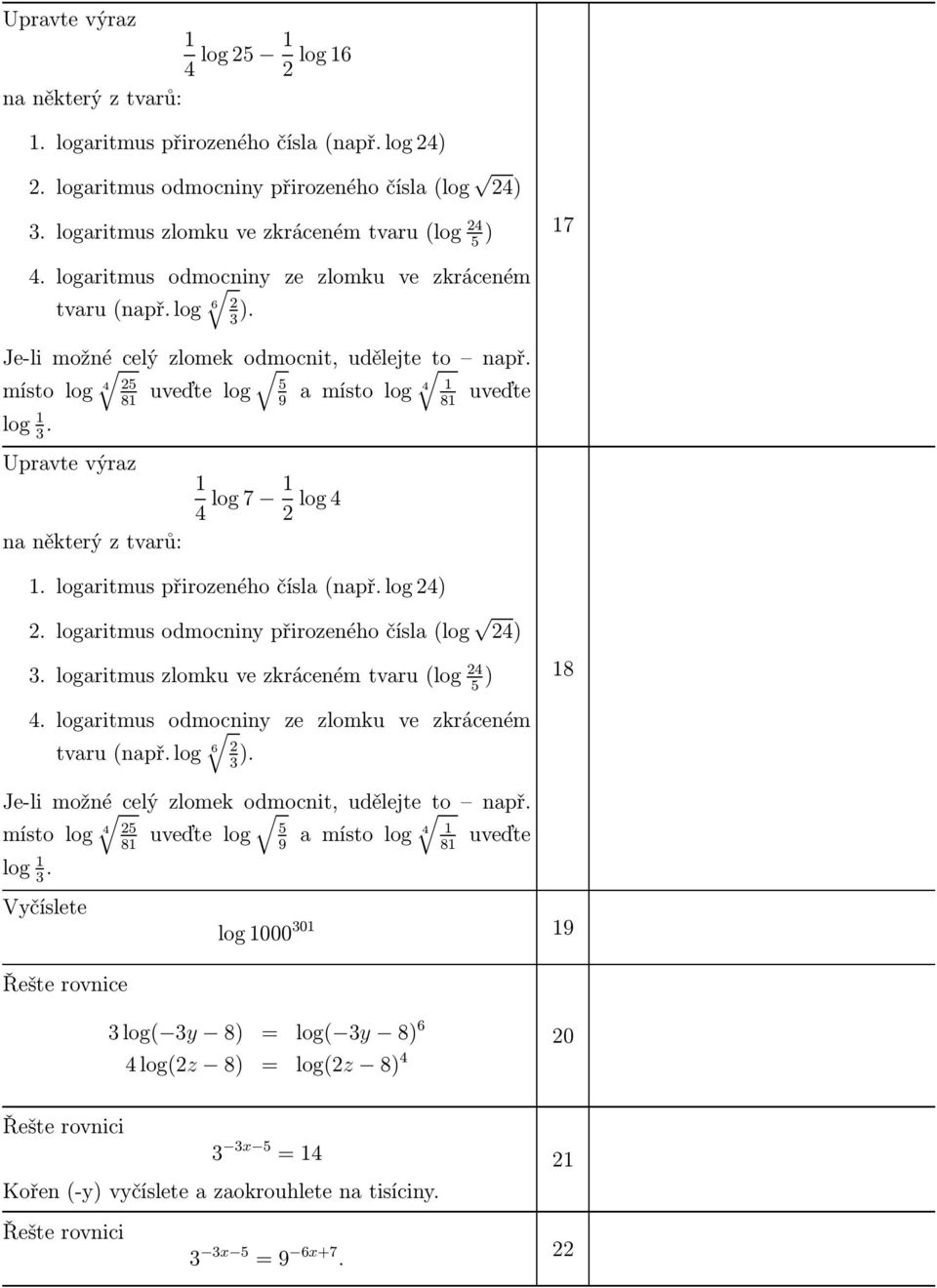 3 Upravte výraz na některý z tvarů: 4 log7 2 log4. logaritmus přirozeného čísla(např. log 24) 2.logaritmusodmocninypřirozenéhočísla(log 24) 3.logaritmuszlomkuvezkrácenémtvaru(log 24 5 ) 8 4.