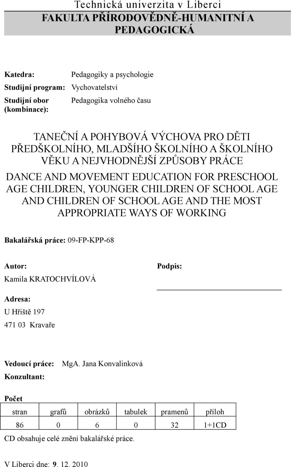 YOUNGER CHILDREN OF SCHOOL AGE AND CHILDREN OF SCHOOL AGE AND THE MOST APPROPRIATE WAYS OF WORKING Bakalářská práce: 09-FP-KPP-68 Autor: Kamila KRATOCHVÍLOVÁ Podpis: Adresa: U Hřiště 197