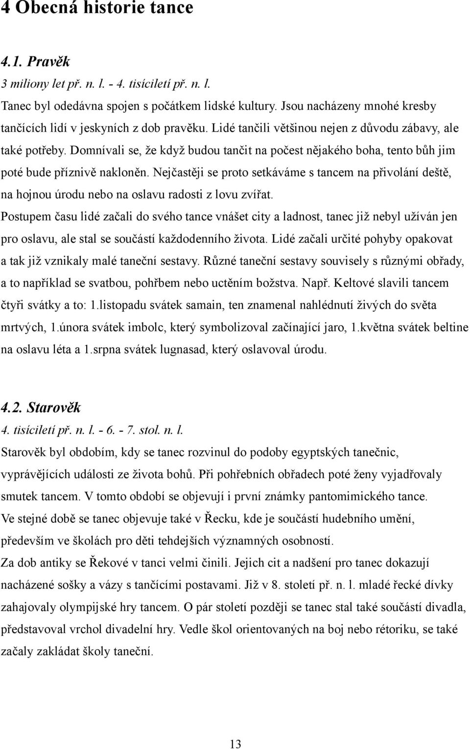 Domnívali se, že když budou tančit na počest nějakého boha, tento bůh jim poté bude příznivě nakloněn.