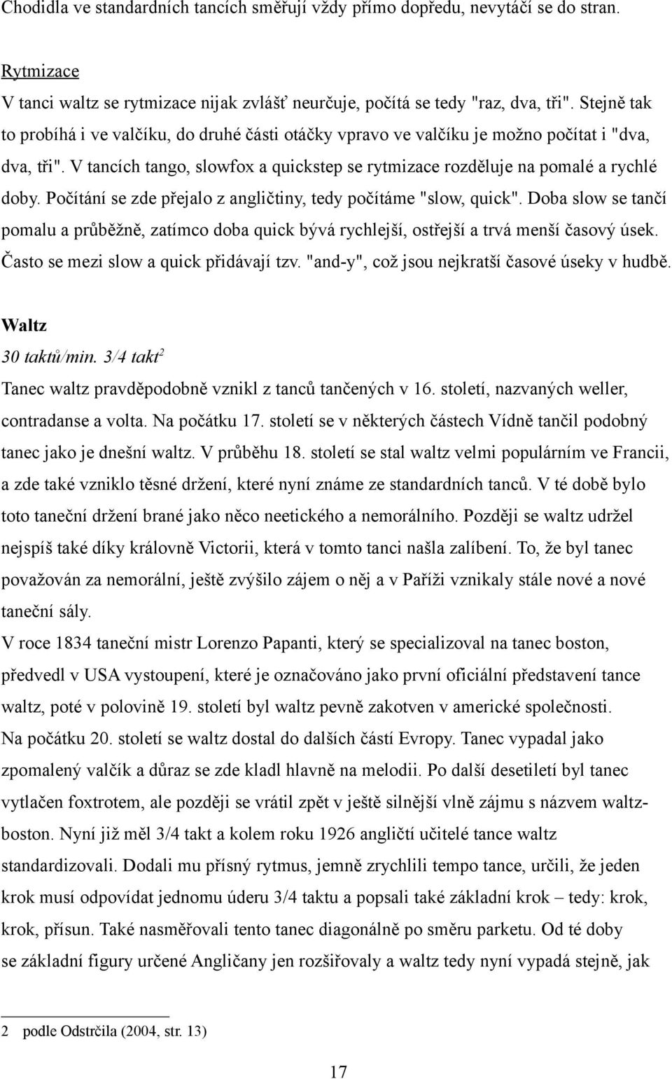 Počítání se zde přejalo z angličtiny, tedy počítáme "slow, quick". Doba slow se tančí pomalu a průběžně, zatímco doba quick bývá rychlejší, ostřejší a trvá menší časový úsek.