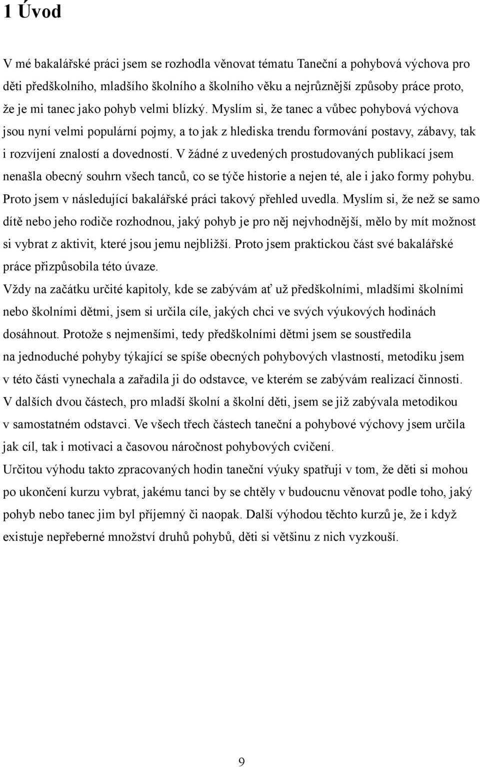 V žádné z uvedených prostudovaných publikací jsem nenašla obecný souhrn všech tanců, co se týče historie a nejen té, ale i jako formy pohybu.