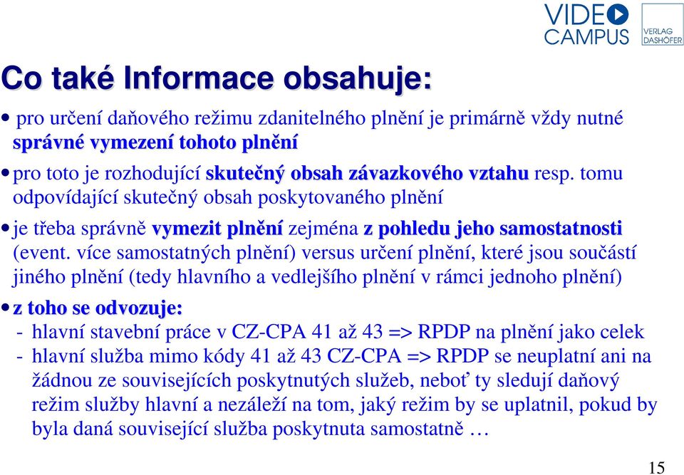 více samostatných plnění) versus určení plnění, které jsou součástí jiného plnění (tedy hlavního a vedlejšího plnění v rámci jednoho plnění) z toho se odvozuje: - hlavní stavební práce v CZ-CPA 41 až