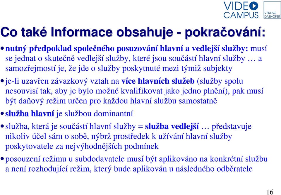 daňový režim určen pro každou hlavní službu samostatně služba hlavní je službou dominantní služba, která je součástí hlavní služby = služba vedlejší představuje nikoliv účel sám o sobě, nýbrž