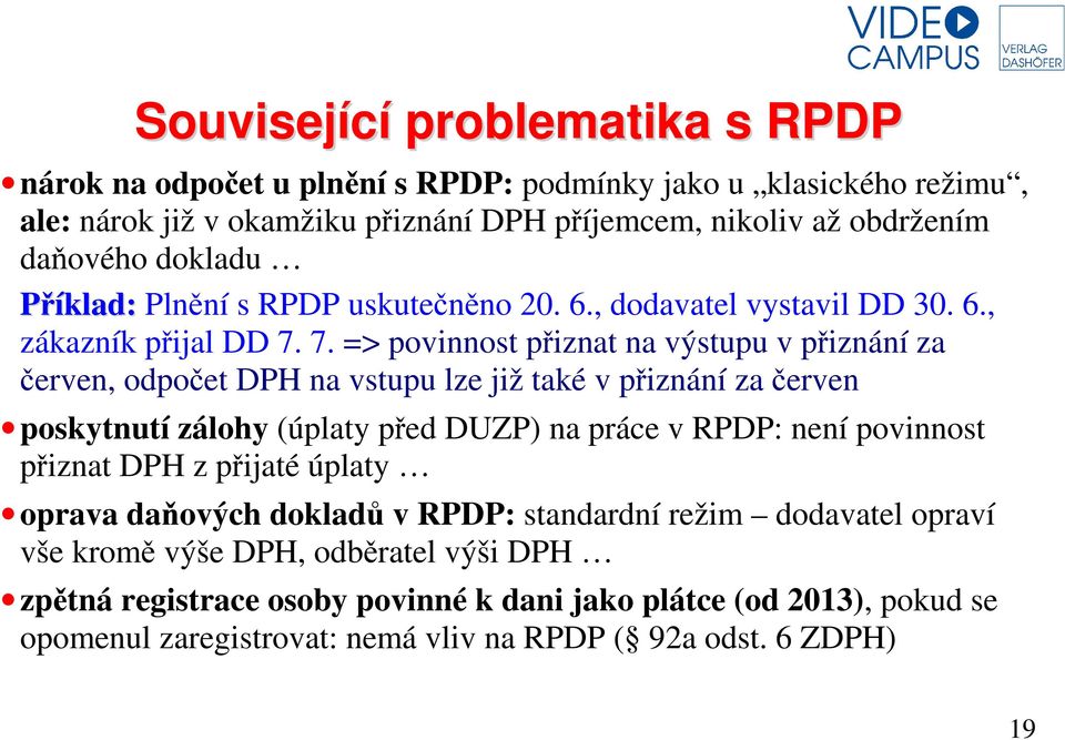 7. => povinnost přiznat na výstupu v přiznání za červen, odpočet DPH na vstupu lze již také v přiznání za červen poskytnutí zálohy (úplaty před DUZP) na práce v RPDP: není povinnost