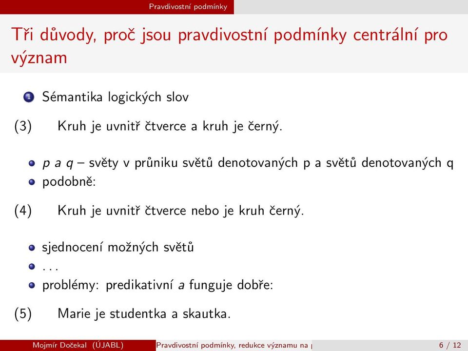 p a q svty v prniku svt denotovanch p a svt denotovanch q podobn: (4) Kruh je uvnit tverce nebo je