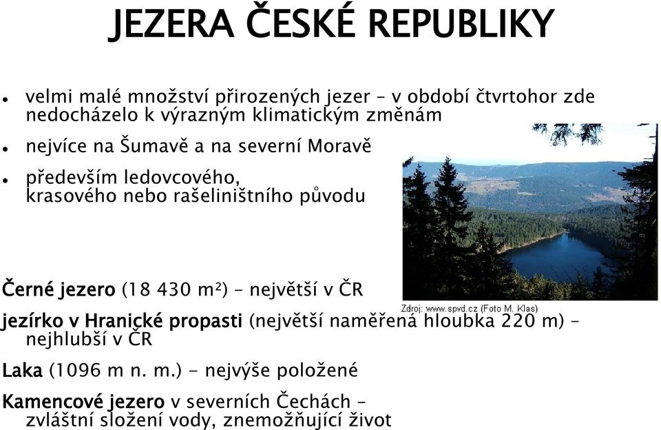 původu Černé jezero (18 430 m²) největší v ČR jezírko v Hranické propasti (největší naměřená hloubka 220 m)