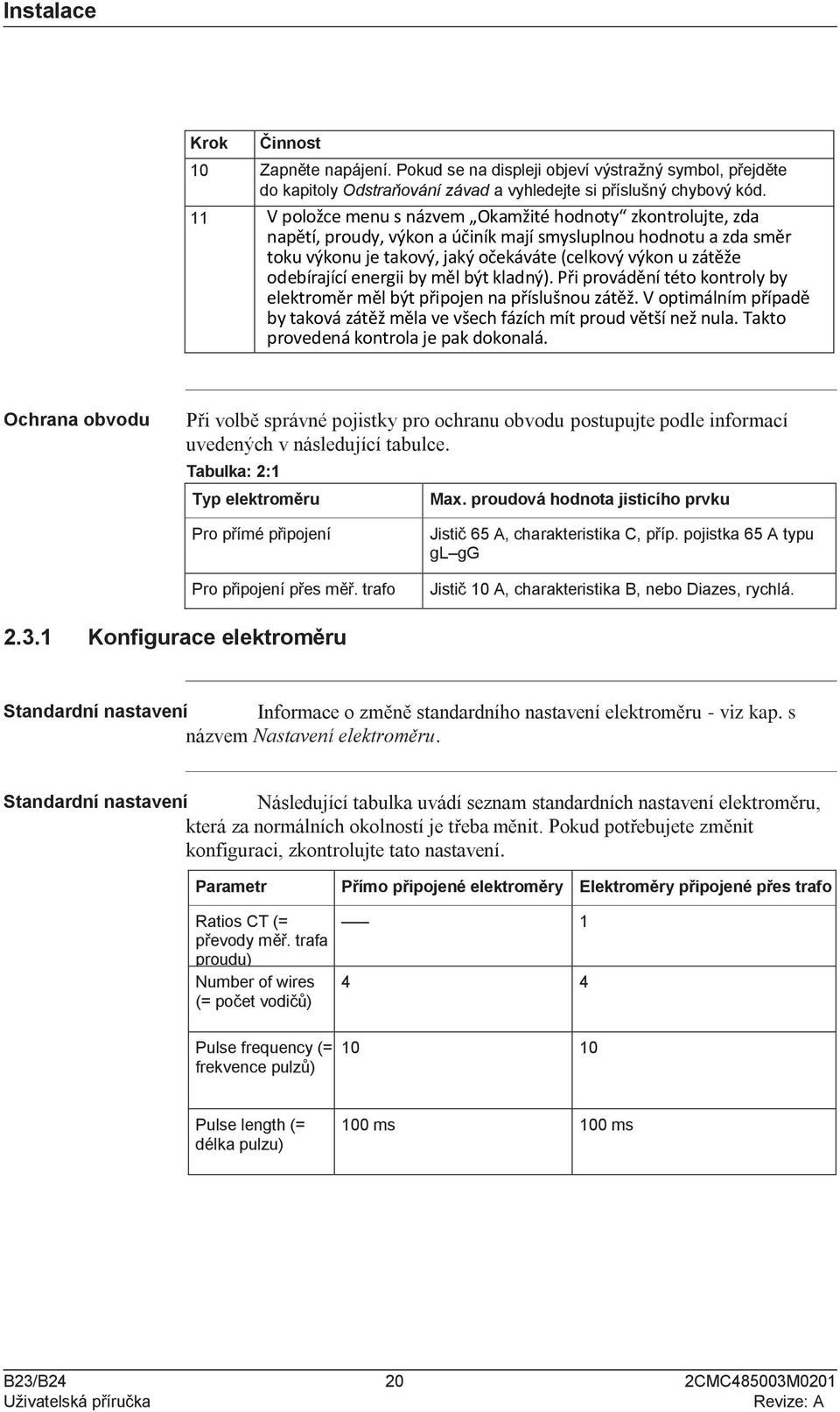 odebírající energii by měl být kladný). Při provádění této kontroly by elektroměr měl být připojen na příslušnou zátěž.