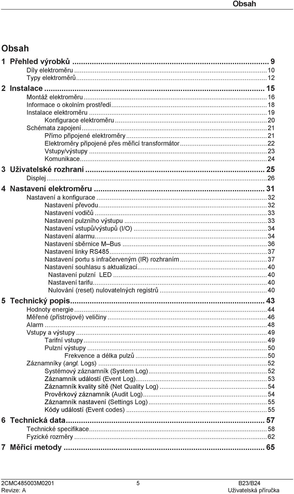 .. 24 3 Uživatelské rozhraní... 25 Displej... 26 4 Nastavení elektroměru... 31 Nastavení a konfigurace... 32 Nastavení převodu... 32 Nastavení vodičů... 33 Nastavení pulzního výstupu.