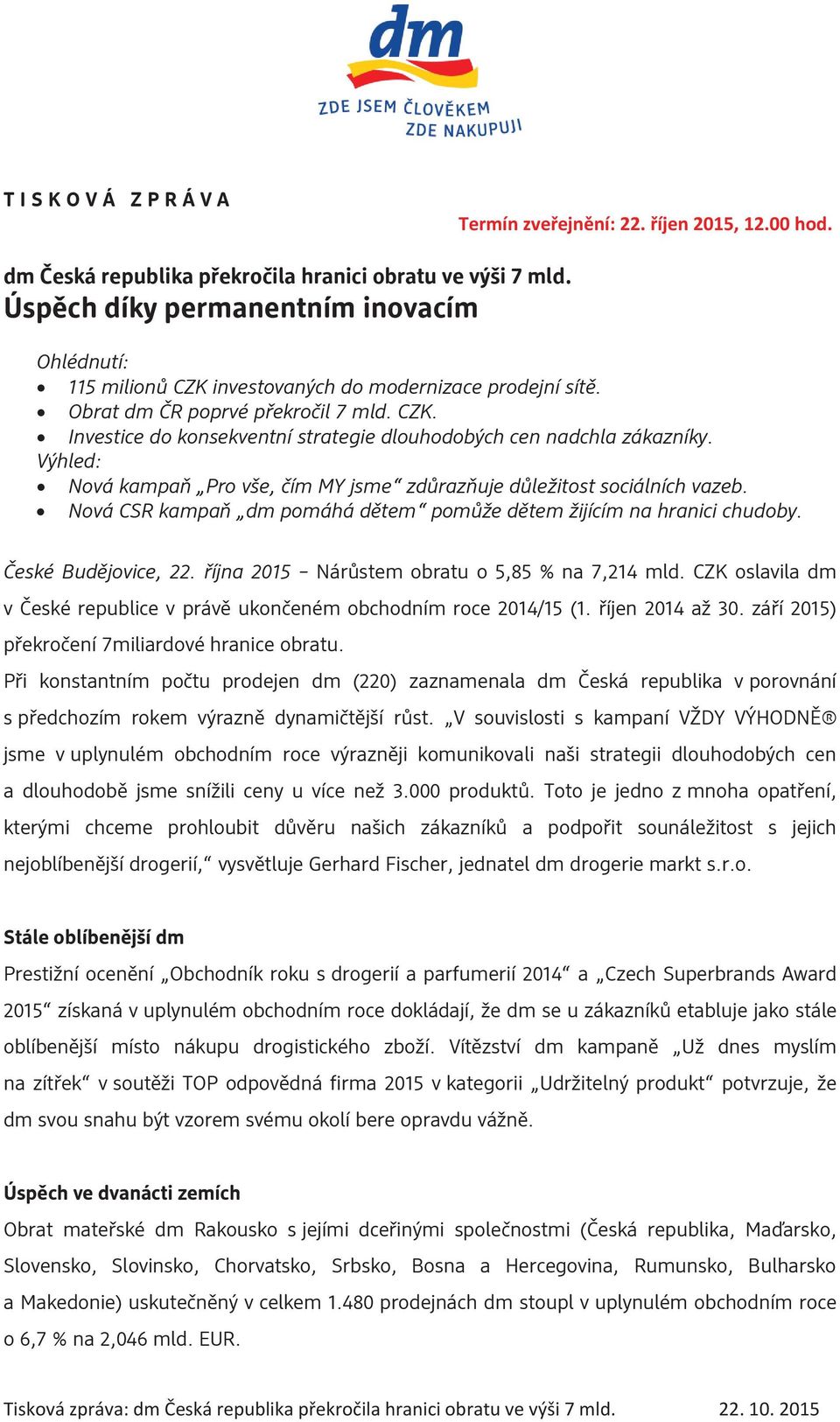 Výhled: Nová kampaň Pro vše, čím MY jsme zdůrazňuje důležitost sociálních vazeb. Nová CSR kampaň dm pomáhá dětem pomůže dětem žijícím na hranici chudoby. České Budějovice, 22.