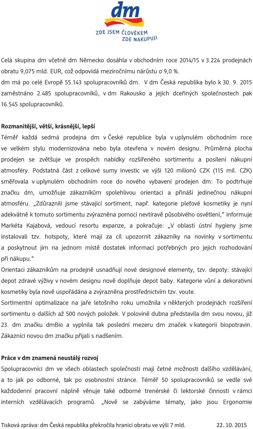 Rozmanitější, větší, krásnější, lepší Téměř každá sedmá prodejna dm v České republice byla v uplynulém obchodním roce ve velkém stylu modernizována nebo byla otevřena v novém designu.