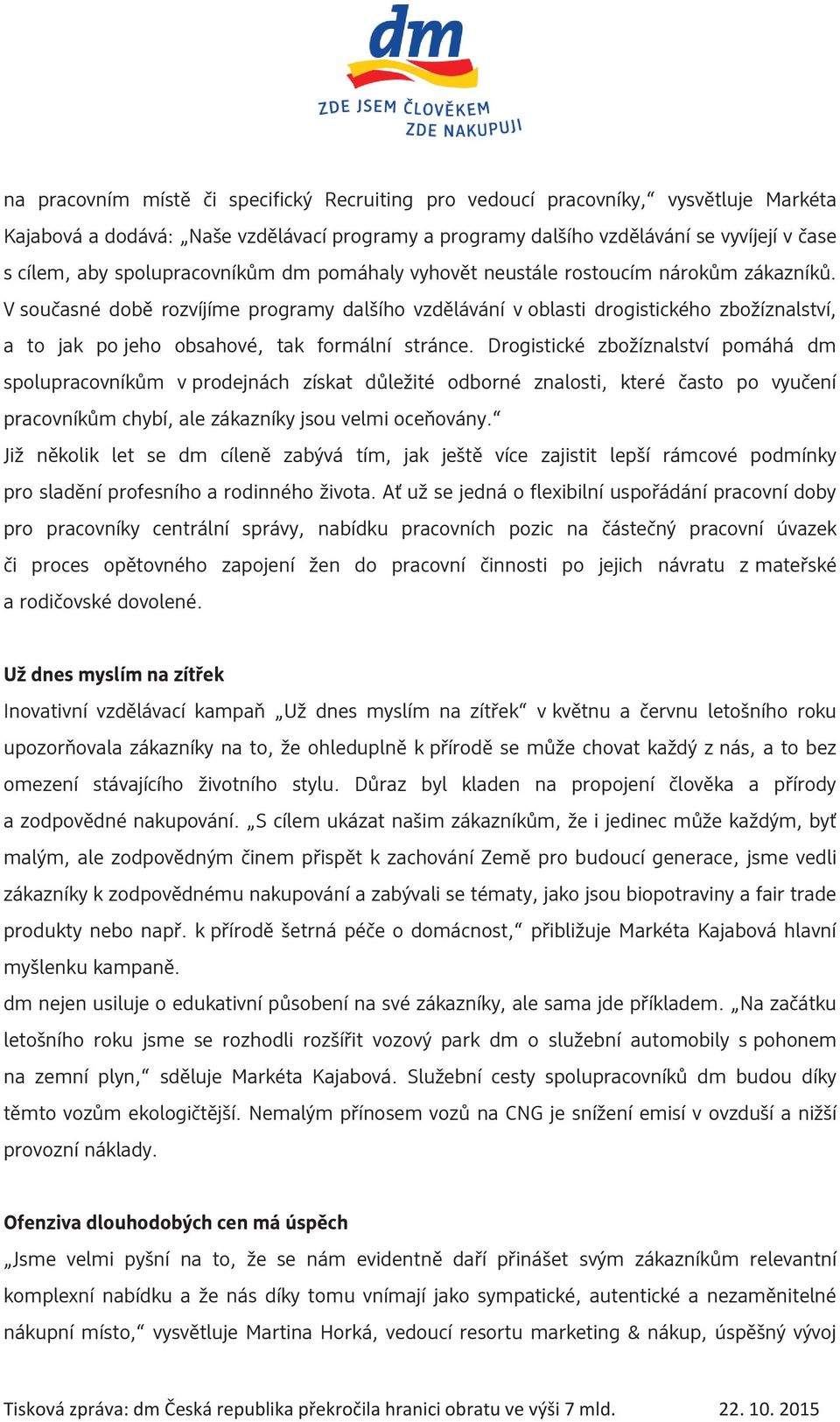 V současné době rozvíjíme programy dalšího vzdělávání v oblasti drogistického zbožíznalství, a to jak po jeho obsahové, tak formální stránce.