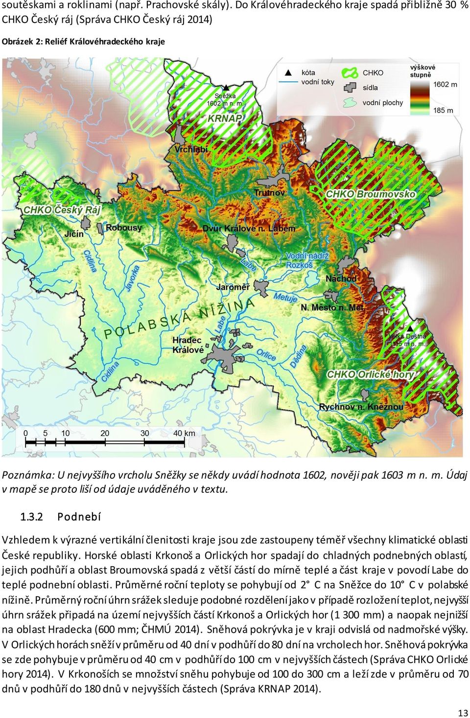 1602, nověji pak 1603 m n. m. Údaj v mapě se proto liší od údaje uváděného v textu. 1.3.2 Podnebí Vzhledem k výrazné vertikální členitosti kraje jsou zde zastoupeny téměř všechny klimatické oblasti České republiky.