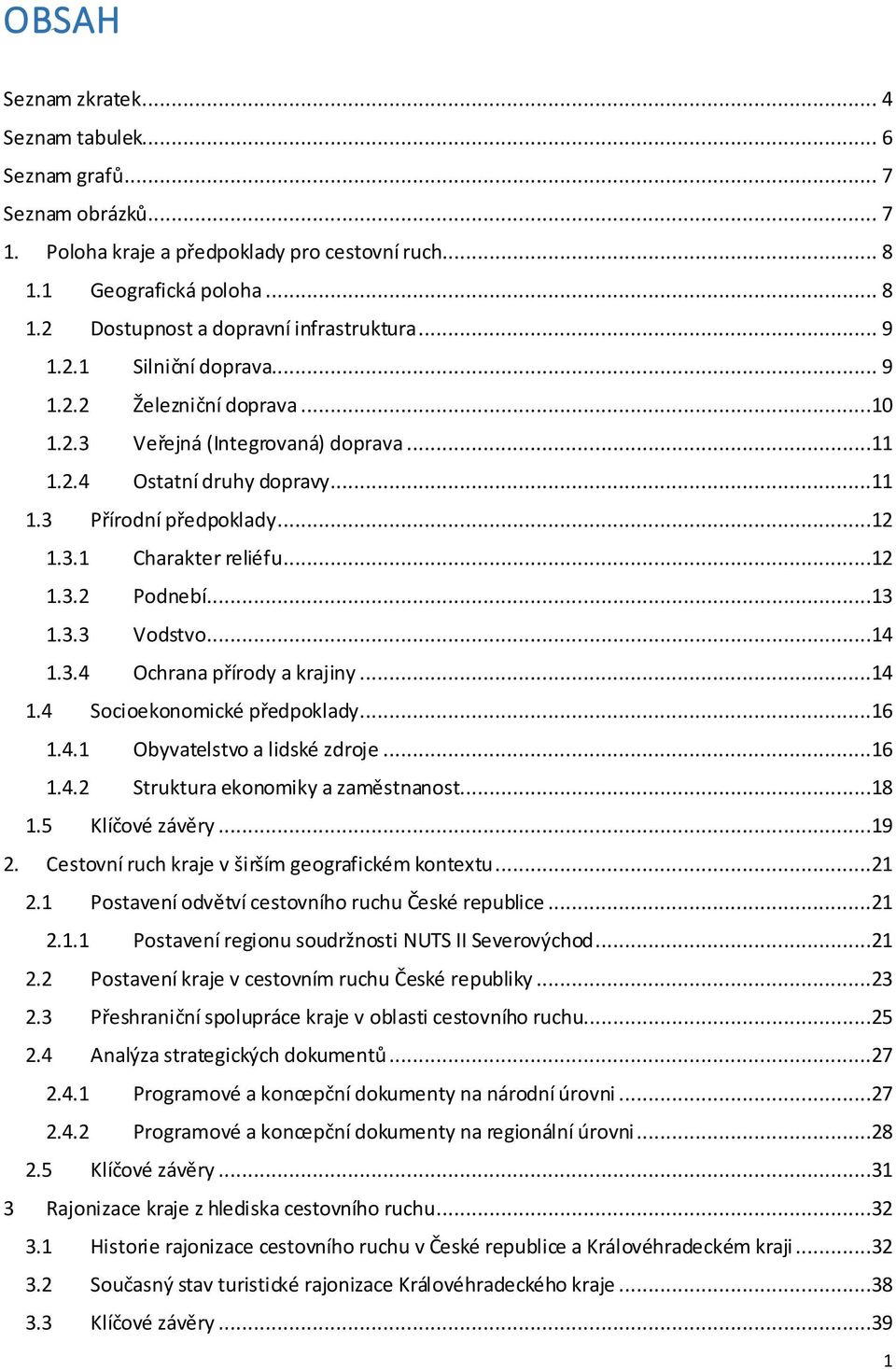 ..13 1.3.3 Vodstvo...14 1.3.4 Ochrana přírody a krajiny...14 1.4 Socioekonomické předpoklady...16 1.4.1 Obyvatelstvo a lidské zdroje...16 1.4.2 Struktura ekonomiky a zaměstnanost...18 1.