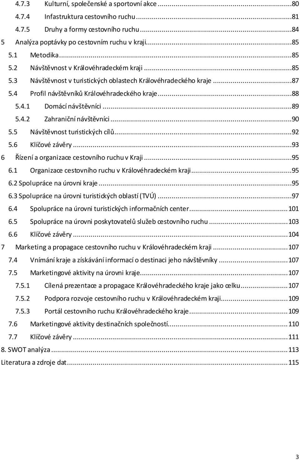 ..89 5.4.2 Zahraniční návštěvníci...90 5.5 Návštěvnost turistických cílů...92 5.6 Klíčové závěry...93 6 Řízení a organizace cestovního ruchu v Kraji...95 6.