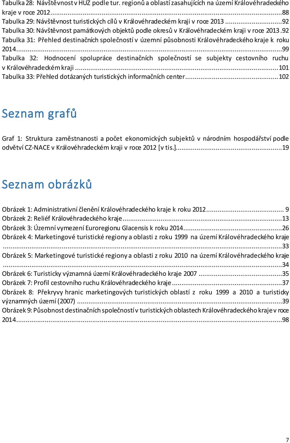 92 Tabulka 31: Přehled destinačních společností v územní působnosti Královéhradeckého kraje k roku 2014.