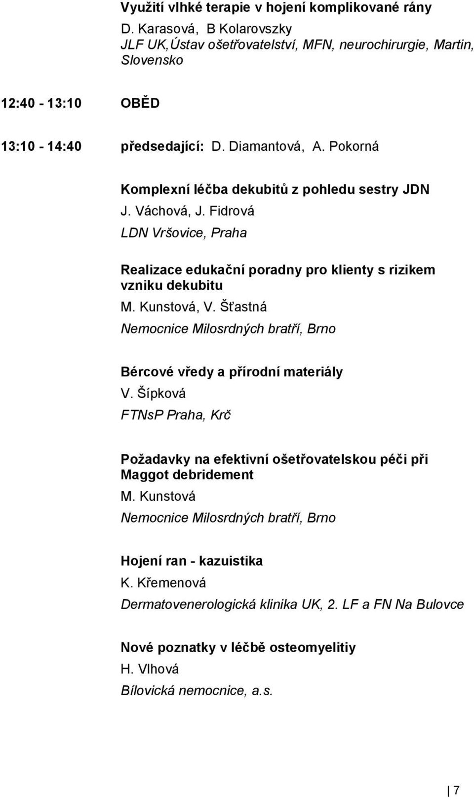 Šťastná Nemocnice Milosrdných bratří, Brno Bércové vředy a přírodní materiály V. Šípková FTNsP Praha, Krč Požadavky na efektivní ošetřovatelskou péči při Maggot debridement M.