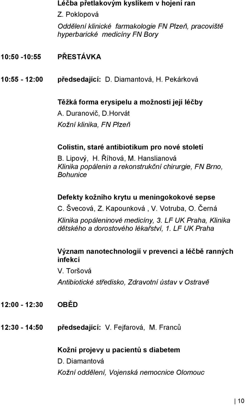 Hanslianová Klinika popálenin a rekonstrukční chirurgie, FN Brno, Bohunice Defekty kožního krytu u meningokokové sepse C. Švecová, Z. Kapounková, V. Votruba, O. Černá Klinika popáleninové medicíny, 3.