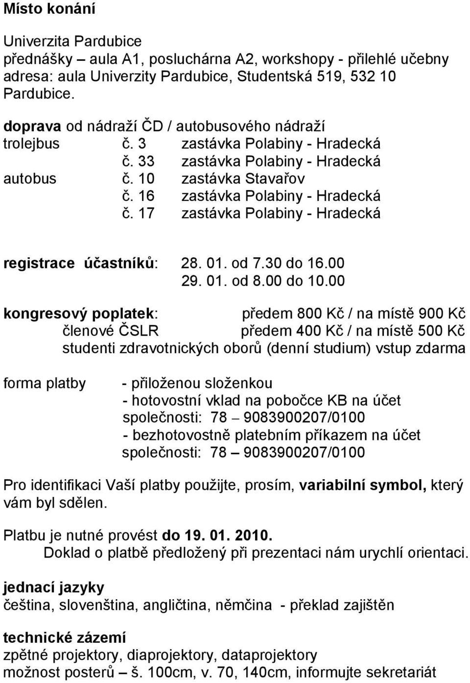 17 zastávka Polabiny - Hradecká registrace účastníků: 28. 01. od 7.30 do 16.00 29. 01. od 8.00 do 10.