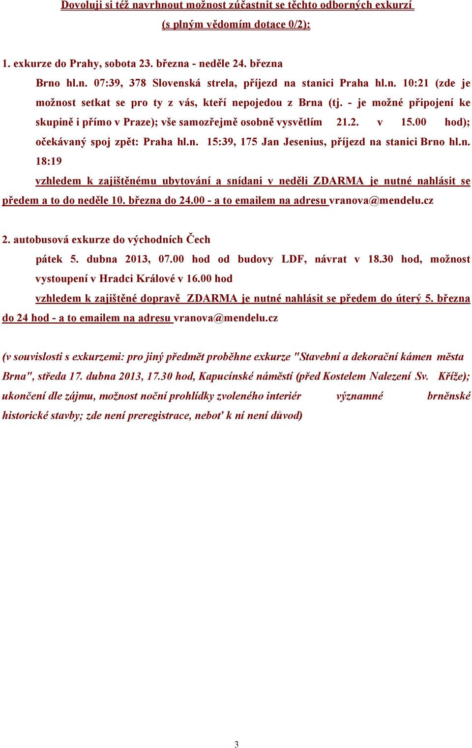 00 hod); očekávaný spoj zpět: Praha hl.n. 15:39, 175 Jan Jesenius, příjezd na stanici Brno hl.n. 18:19 vzhledem k zajištěnému ubytování a snídani v neděli ZDARMA je nutné nahlásit se předem a to do neděle 10.