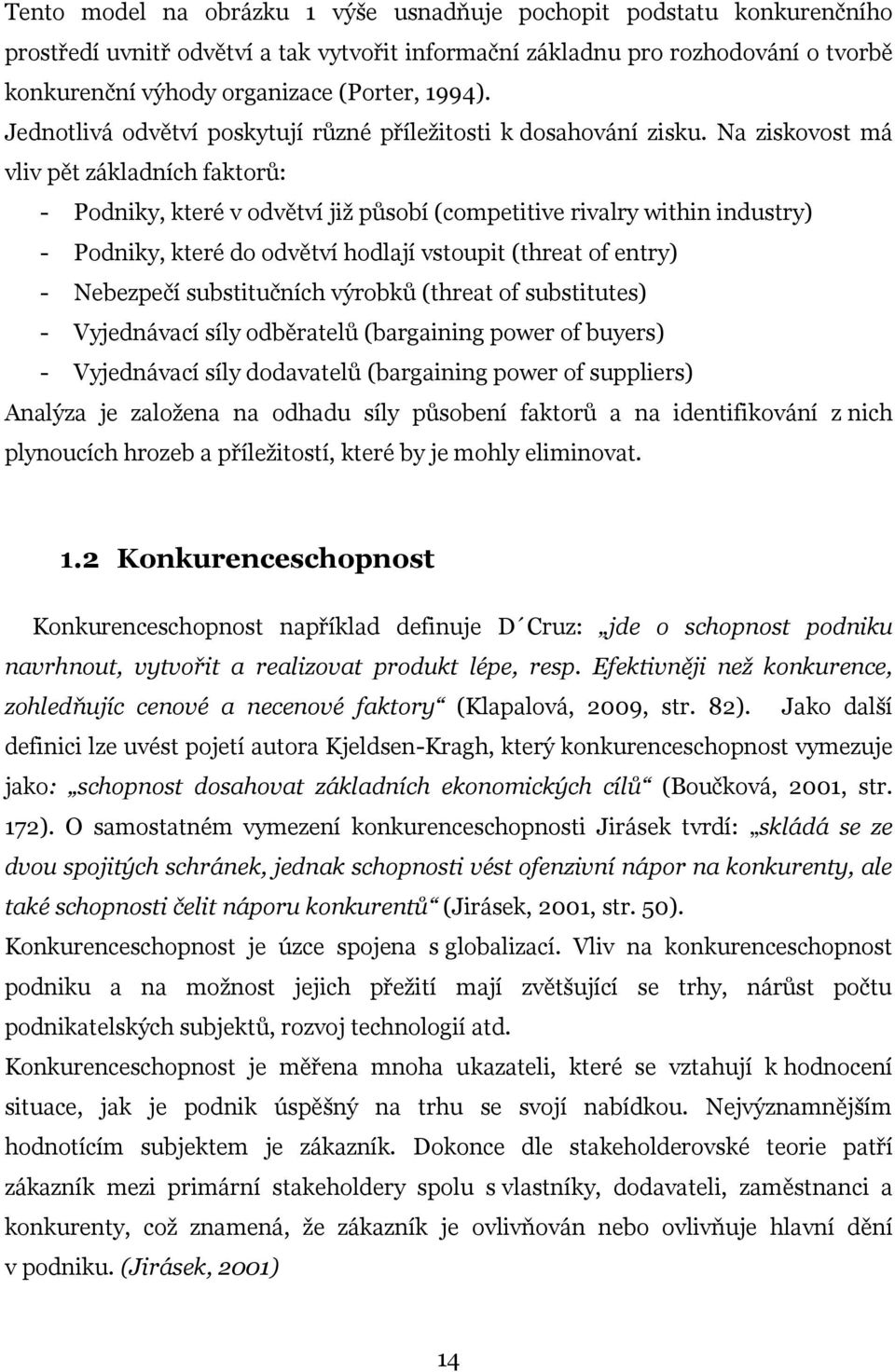 Na ziskovost má vliv pět základních faktorů: - Podniky, které v odvětví již působí (competitive rivalry within industry) - Podniky, které do odvětví hodlají vstoupit (threat of entry) - Nebezpečí